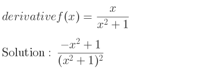 The derivative of f(x)= x/(x^2+1) is (-x^2+1)/((x^2+1)^2)